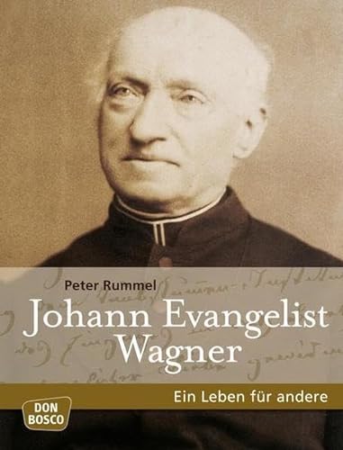 Johann Evangelist Wagner - Ein Leben für andere - Neu bearbeitete und erweiterte Auflage nach der Originalausgabe von Friedrich Zoepfl